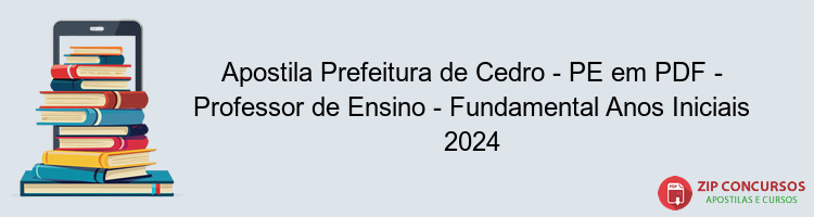 Apostila Prefeitura de Cedro - PE em PDF - Professor de Ensino - Fundamental Anos Iniciais 2024