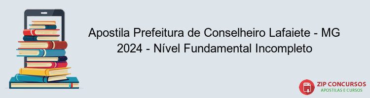 Apostila Prefeitura de Conselheiro Lafaiete - MG 2024 - Nível Fundamental Incompleto