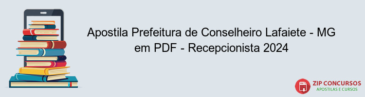 Apostila Prefeitura de Conselheiro Lafaiete - MG em PDF - Recepcionista 2024