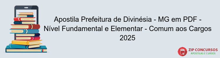 Apostila Prefeitura de Divinésia - MG em PDF - Nível Fundamental e Elementar - Comum aos Cargos 2025