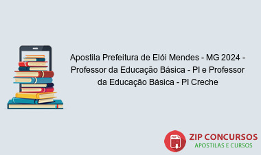 Apostila Prefeitura de Elói Mendes - MG 2024 - Professor da Educação Básica - PI e Professor da Educação Básica - PI Creche
