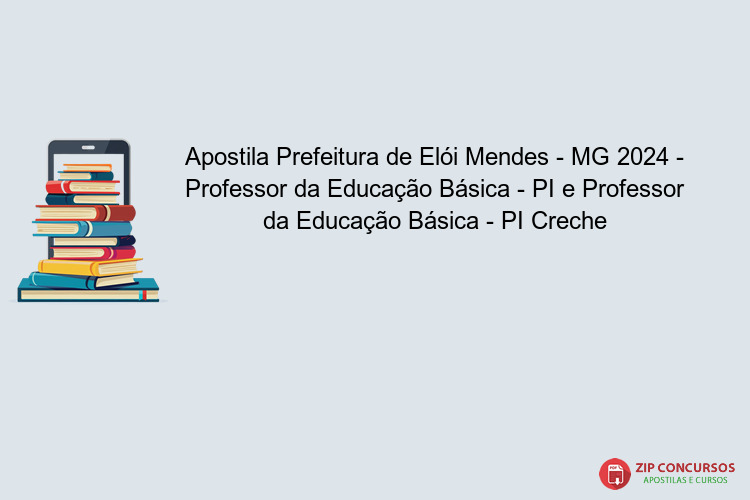 Apostila Prefeitura de Elói Mendes - MG 2024 - Professor da Educação Básica - PI e Professor da Educação Básica - PI Creche