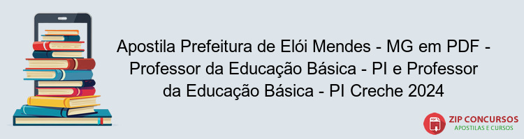 Apostila Prefeitura de Elói Mendes - MG em PDF - Professor da Educação Básica - PI e Professor da Educação Básica - PI Creche 2024