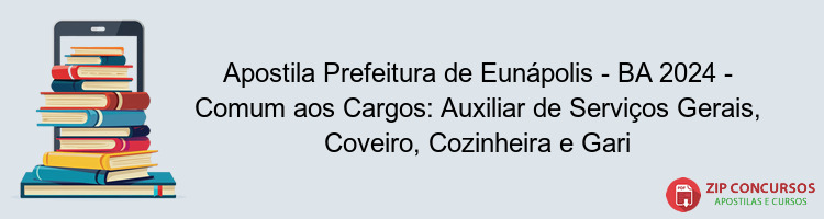 Apostila Prefeitura de Eunápolis - BA 2024 - Comum aos Cargos: Auxiliar de Serviços Gerais, Coveiro, Cozinheira e Gari