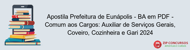 Apostila Prefeitura de Eunápolis - BA em PDF - Comum aos Cargos: Auxiliar de Serviços Gerais, Coveiro, Cozinheira e Gari 2024