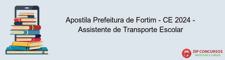 Apostila Prefeitura de Fortim - CE 2024 - Assistente de Transporte Escolar