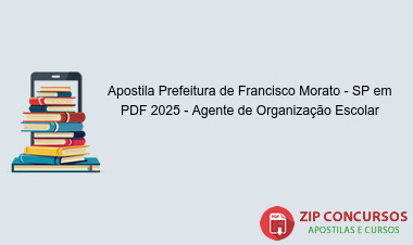 Apostila Prefeitura de Francisco Morato - SP em PDF 2025 - Agente de Organização Escolar