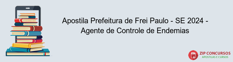 Apostila Prefeitura de Frei Paulo - SE 2024 - Agente de Controle de Endemias