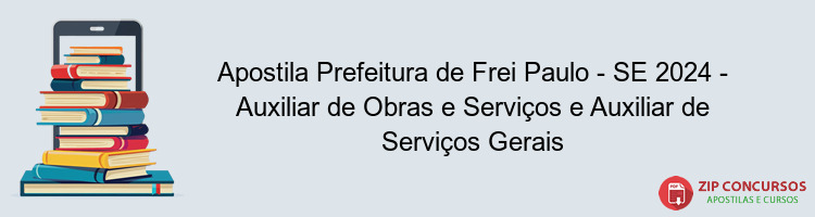 Apostila Prefeitura de Frei Paulo - SE 2024 - Auxiliar de Obras e Serviços e Auxiliar de Serviços Gerais