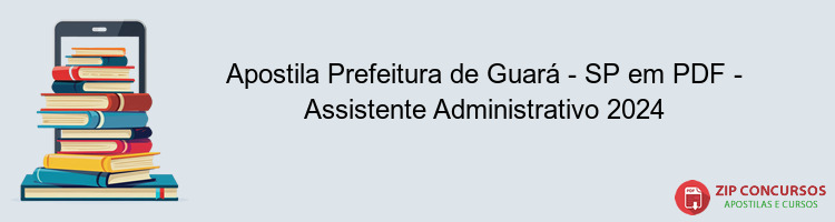 Apostila Prefeitura de Guará - SP em PDF - Assistente Administrativo 2024