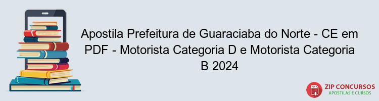 Apostila Prefeitura de Guaraciaba do Norte - CE em PDF - Motorista Categoria D e Motorista Categoria B 2024