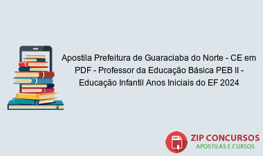 Apostila Prefeitura de Guaraciaba do Norte - CE em PDF - Professor da Educação Básica PEB II - Educação Infantil Anos Iniciais do EF 2024