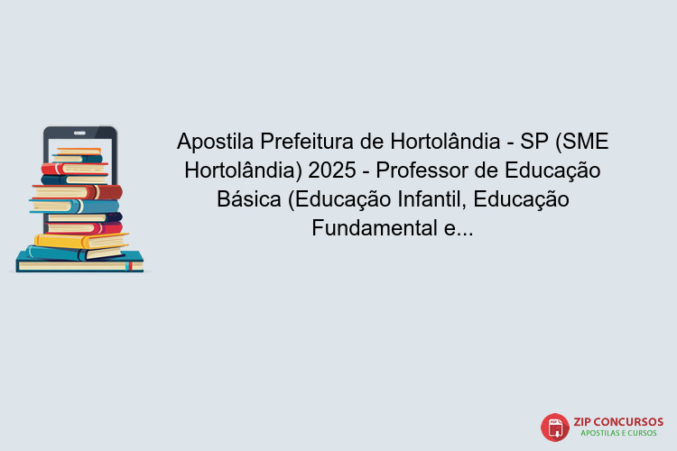 Apostila Prefeitura de Hortolândia - SP (SME Hortolândia) 2025 - Professor de Educação Básica (Educação Infantil, Educação Fundamental e Educação de Jovens e Adultos)