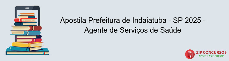 Apostila Prefeitura de Indaiatuba - SP 2025 - Agente de Serviços de Saúde