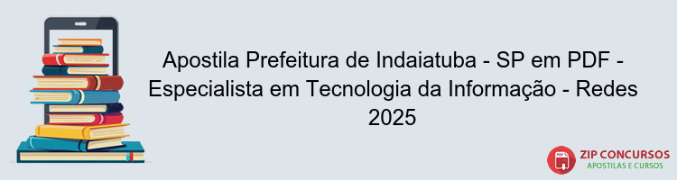 Apostila Prefeitura de Indaiatuba - SP em PDF - Especialista em Tecnologia da Informação - Redes 2025