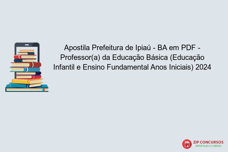 Apostila Prefeitura de Ipiaú - BA em PDF - Professor(a) da Educação Básica (Educação Infantil e Ensino Fundamental Anos Iniciais) 2024
