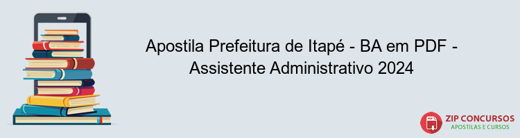 Apostila Prefeitura de Itapé - BA em PDF - Assistente Administrativo 2024