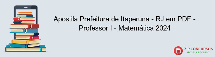 Apostila Prefeitura de Itaperuna - RJ em PDF - Professor I - Matemática 2024