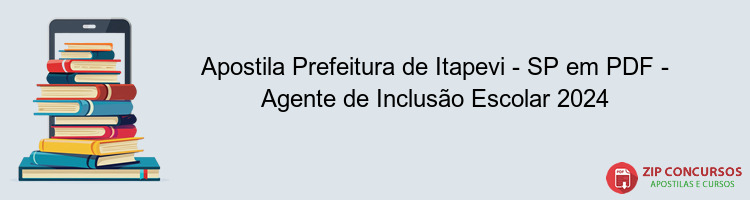 Apostila Prefeitura de Itapevi - SP em PDF - Agente de Inclusão Escolar 2024