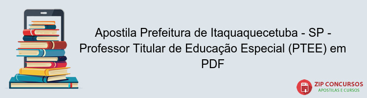 Apostila Prefeitura de Itaquaquecetuba - SP - Professor Titular de Educação Especial (PTEE) em PDF