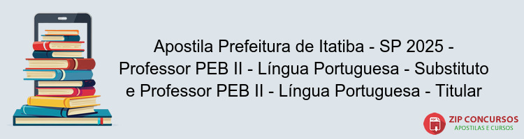 Apostila Prefeitura de Itatiba - SP 2025 - Professor PEB II - Língua Portuguesa - Substituto e Professor PEB II - Língua Portuguesa - Titular