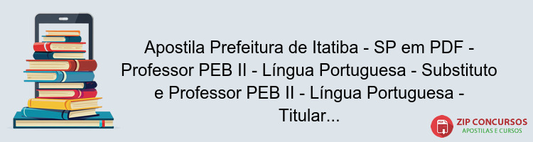 Apostila Prefeitura de Itatiba - SP em PDF - Professor PEB II - Língua Portuguesa - Substituto e Professor PEB II - Língua Portuguesa - Titular 2025