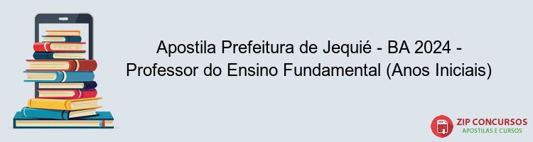 Apostila Prefeitura de Jequié - BA 2024 - Professor do Ensino Fundamental (Anos Iniciais)