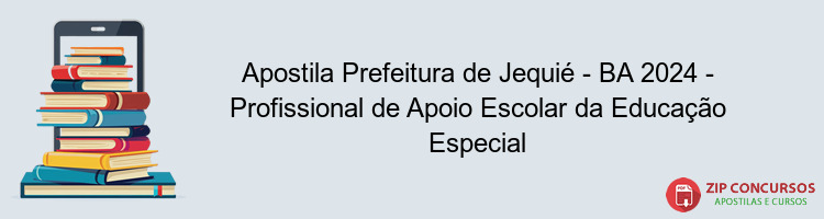 Apostila Prefeitura de Jequié - BA 2024 - Profissional de Apoio Escolar da Educação Especial