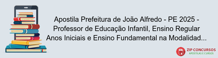 Apostila Prefeitura de João Alfredo - PE 2025 - Professor de Educação Infantil, Ensino Regular Anos Iniciais e Ensino Fundamental na Modalidade EJA Anos Iniciais