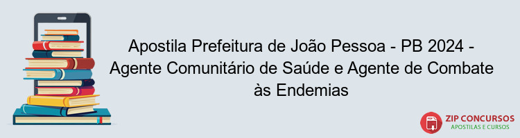 Apostila Prefeitura de João Pessoa - PB 2024 - Agente Comunitário de Saúde e Agente de Combate às Endemias