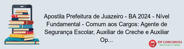 Apostila Prefeitura de Juazeiro - BA 2024 - Nível Fundamental - Comum aos Cargos: Agente de Segurança Escolar, Auxiliar de Creche e Auxiliar Operacional