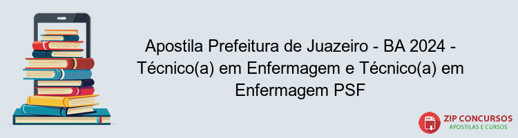 Apostila Prefeitura de Juazeiro - BA 2024 - Técnico(a) em Enfermagem e Técnico(a) em Enfermagem PSF