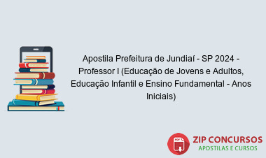 Apostila Prefeitura de Jundiaí - SP 2024 - Professor I (Educação de Jovens e Adultos, Educação Infantil e Ensino Fundamental - Anos Iniciais)