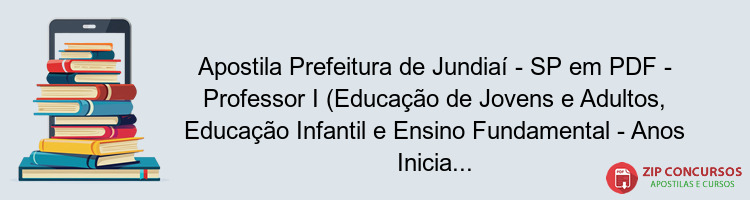 Apostila Prefeitura de Jundiaí - SP em PDF - Professor I (Educação de Jovens e Adultos, Educação Infantil e Ensino Fundamental - Anos Iniciais) 2024