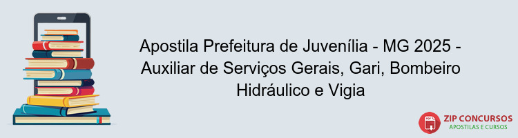 Apostila Prefeitura de Juvenília - MG 2025 - Auxiliar de Serviços Gerais, Gari, Bombeiro Hidráulico e Vigia