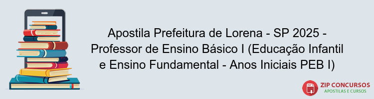 Apostila Prefeitura de Lorena - SP 2025 - Professor de Ensino Básico I (Educação Infantil e Ensino Fundamental - Anos Iniciais PEB I)