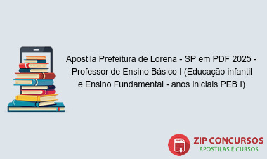 Apostila Prefeitura de Lorena - SP em PDF 2025 - Professor de Ensino Básico I (Educação infantil e Ensino Fundamental - anos iniciais PEB I)