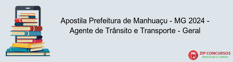 Apostila Prefeitura de Manhuaçu - MG 2024 - Agente de Trânsito e Transporte - Geral