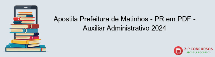 Apostila Prefeitura de Matinhos - PR em PDF - Auxiliar Administrativo 2024