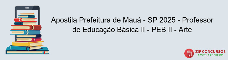 Apostila Prefeitura de Mauá - SP 2025 - Professor de Educação Básica II - PEB II - Arte