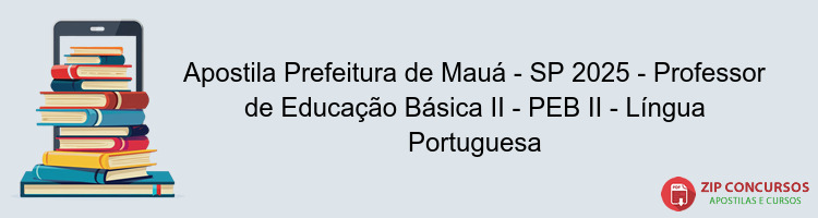 Apostila Prefeitura de Mauá - SP 2025 - Professor de Educação Básica II - PEB II - Língua Portuguesa