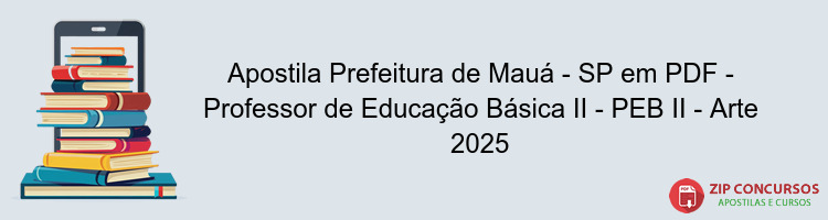 Apostila Prefeitura de Mauá - SP em PDF - Professor de Educação Básica II - PEB II - Arte 2025