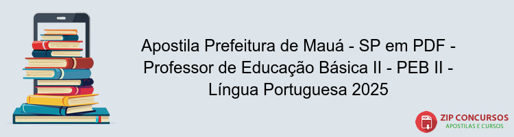 Apostila Prefeitura de Mauá - SP em PDF - Professor de Educação Básica II - PEB II - Língua Portuguesa 2025