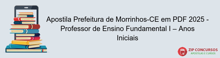 Apostila Prefeitura de Morrinhos-CE em PDF 2025 - Professor de Ensino Fundamental I – Anos Iniciais