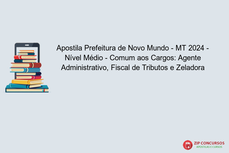 Apostila Prefeitura de Novo Mundo - MT 2024 - Nível Médio - Comum aos Cargos: Agente Administrativo, Fiscal de Tributos e Zeladora