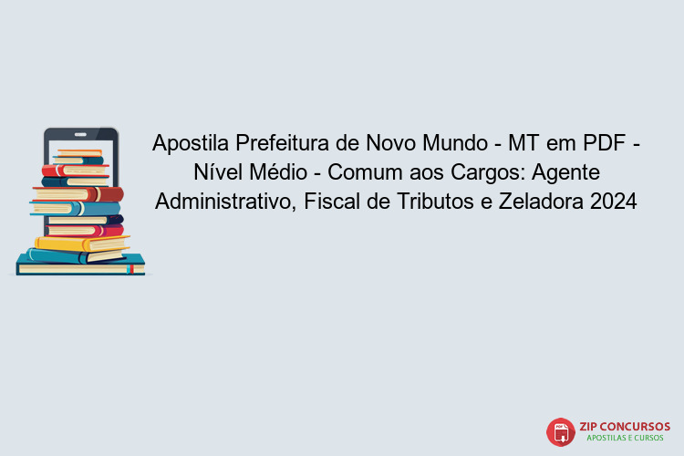 Apostila Prefeitura de Novo Mundo - MT em PDF - Nível Médio - Comum aos Cargos: Agente Administrativo, Fiscal de Tributos e Zeladora 2024