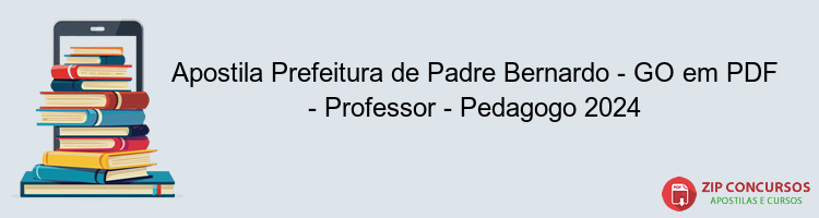 Apostila Prefeitura de Padre Bernardo - GO em PDF - Professor - Pedagogo 2024