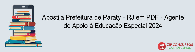 Apostila Prefeitura de Paraty - RJ em PDF - Agente de Apoio à Educação Especial 2024