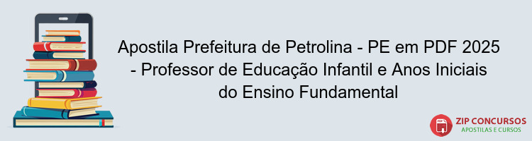 Apostila Prefeitura de Petrolina - PE em PDF 2025 - Professor de Educação Infantil e Anos Iniciais do Ensino Fundamental