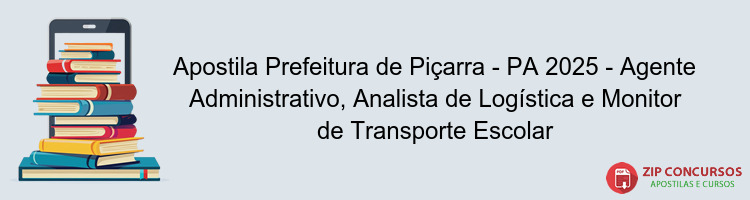 Apostila Prefeitura de Piçarra - PA 2025 - Agente Administrativo, Analista de Logística e Monitor de Transporte Escolar
